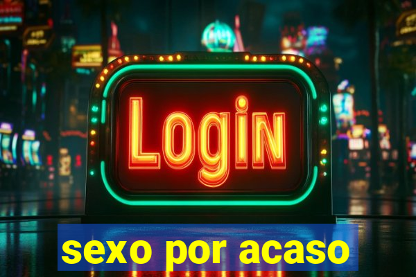 sexo por acaso